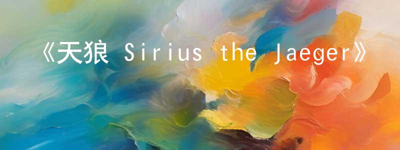 曾喜祥發布《天狼 Sirius the Jaeger》詳情介紹_天狼 Sirius the Jaeger完結在線觀看_天狼 Sirius the Jaeger迅雷下載_動漫劇場